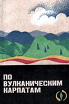 Лазаренко Э.А. По вулканическим Карпатам